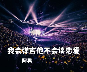 阿男《我会弹吉他不会谈恋爱吉他谱》(B调)