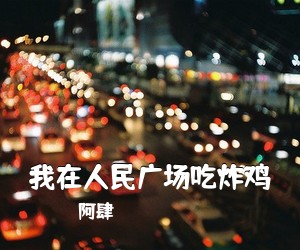 阿肆《我在人民广场吃炸鸡吉他谱》