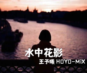 王予曦 HOYO-MiX《水中花影简谱》