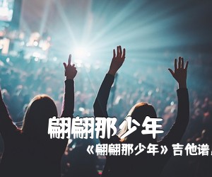 《翩翩那少年》吉他谱，《翩翩那少年吉他谱》(C调)