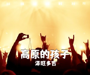 泽旺多吉《高原的孩子简谱》