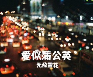 无敌雪花《爱似蒲公英简谱》