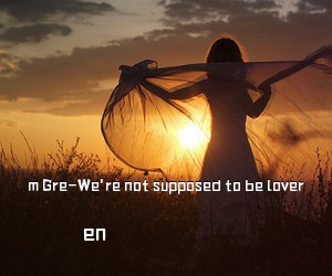 en《m Gre-We're not supposed to be lover吉他谱》