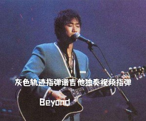 Beyond《灰色轨迹指弹谱吉他独奏视频指弹吉他谱》