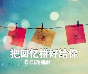 CICI改编并《把回忆拼好给你吉他谱》(G调)