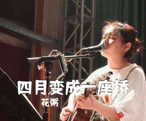 花粥《四月变成一座桥吉他谱》(A调)