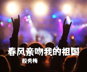 殷秀梅《春风亲吻我的祖国简谱》