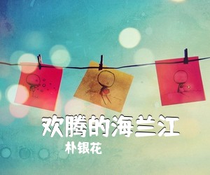 朴银花《​欢腾的海兰江简谱》