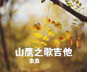 虫虫《山鹰之歌吉他吉他谱》(C调)