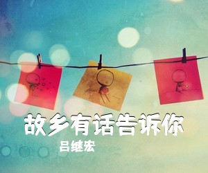 吕继宏《故乡有话告诉你简谱》