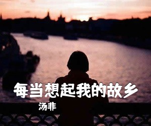 汤非《每当想起我的故乡简谱》