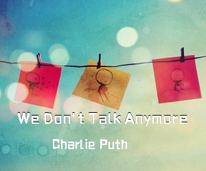 Charlie Puth《We Don't Talk Anymore吉他谱》(E调)