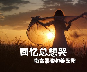 南宫嘉骏和姜玉阳《回忆总想哭吉他谱》(G调)