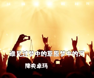 降央卓玛《谁见过梦中的草原梦中的河简谱》