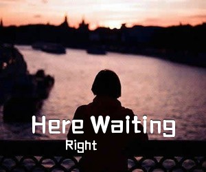 Right《Here Waiting吉他谱》(C调)