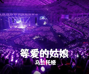 乌兰托娅《等爱的姑娘简谱》
