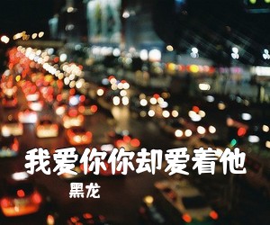 黑龙《我爱你你却爱着他吉他谱》(A调)