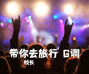 校长《带你去旅行  G调吉他谱》(G调)