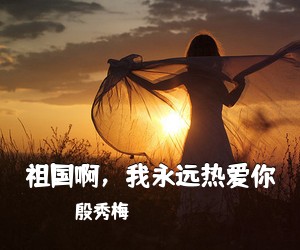 殷秀梅《祖国啊，我永远热爱你简谱》