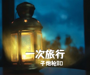 子炮枪80《一次旅行吉他谱》(C调)