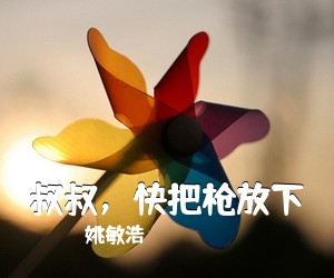 姚敏浩《叔叔，快把枪放下简谱》