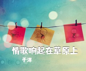 于洋《​情歌响起在草原上简谱》