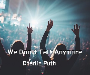 Charlie Puth《We Don't Talk Anymore吉他谱》(E调)