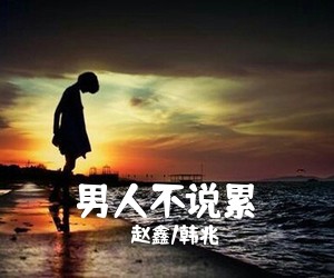 赵鑫/韩兆《男人不说累简谱》