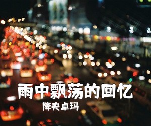 降央卓玛《雨中飘荡的回忆简谱》