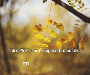 en《m Gre-We're not supposed to be lover吉他谱》