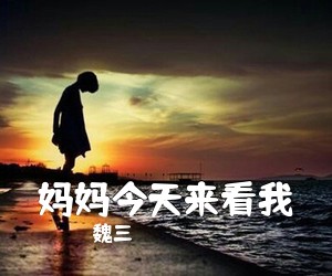 魏三《妈妈今天来看我简谱》