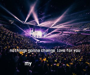my《nothings gonna change  love for you吉他谱》(C调)