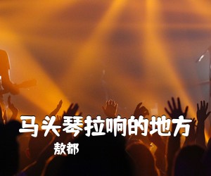 敖都《马头琴拉响的地方简谱》