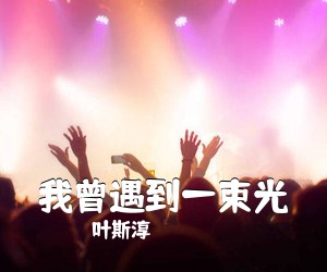 叶斯淳《我曾遇到一束光吉他谱》(C调)