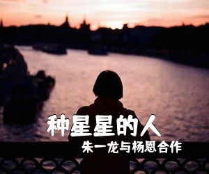 朱一龙与杨恩合作《种星星的人吉他谱》(G调)