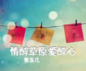 秦玉儿《情醉草原爱醉心简谱》
