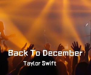 Taylor Swift《Back To December吉他谱》(D调)
