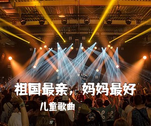 儿童歌曲《祖国最亲，妈妈最好简谱》