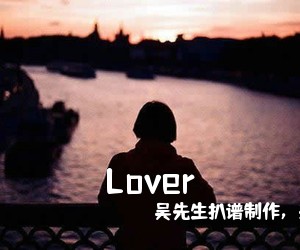 吴先生扒谱制作，采用G调指法，《Lover吉他谱》(G调)