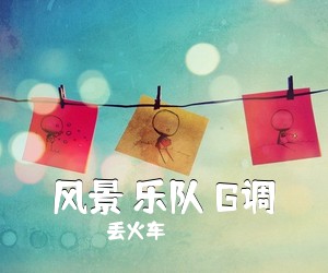 丢火车《风景 乐队 G调吉他谱》(G调)