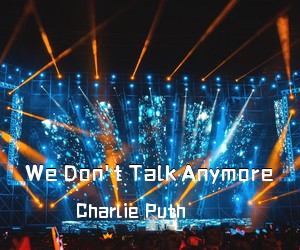 Charlie Puth《We Don't Talk Anymore吉他谱》(E调)