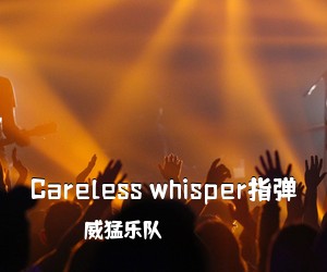 威猛乐队《Careless whisper指弹吉他谱》