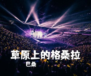 巴桑《草原上的格桑拉简谱》