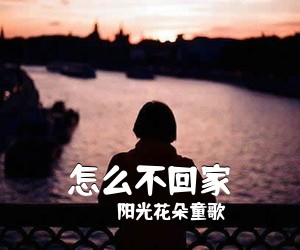 阳光花朵童歌《怎么不回家简谱》