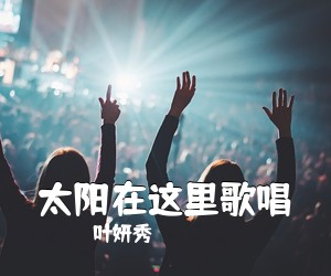 叶妍秀《太阳在这里歌唱简谱》