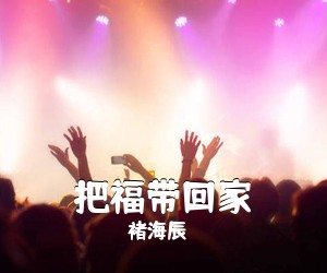 褚海辰《把福带回家简谱》