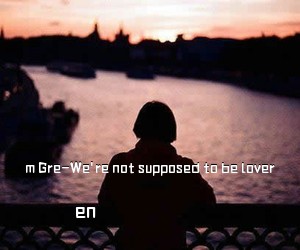 en《m Gre-We're not supposed to be lover吉他谱》