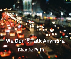 Charlie Puth《We Don't Talk Anymore吉他谱》(E调)