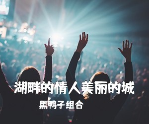 黑鸭子组合《湖畔的情人美丽的城简谱》