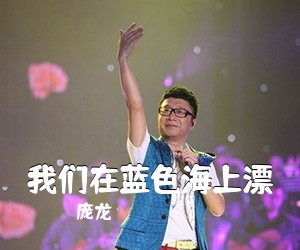 庞龙《我们在蓝色海上漂简谱》